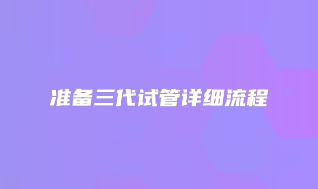 准备三代试管详细流程