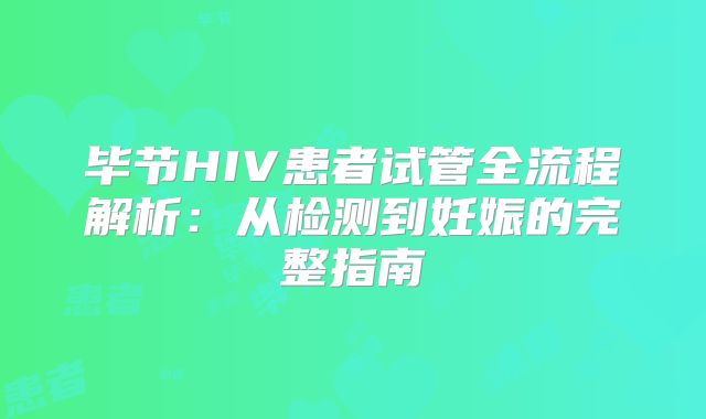 毕节HIV患者试管全流程解析:从检测到妊娠的完整指南
