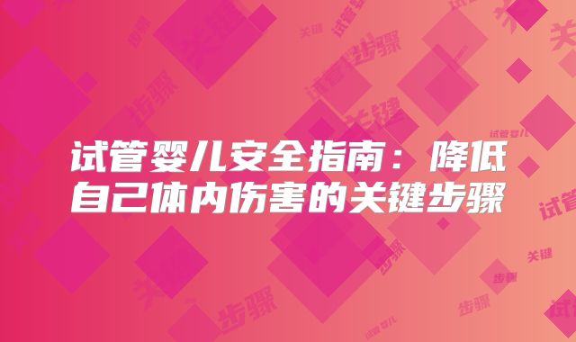 试管婴儿安全指南:降低自己体内伤害的关键步骤