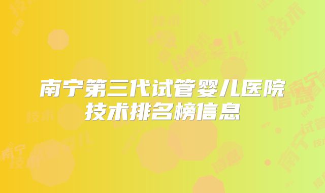 南宁第三代试管婴儿医院技术排名榜信息