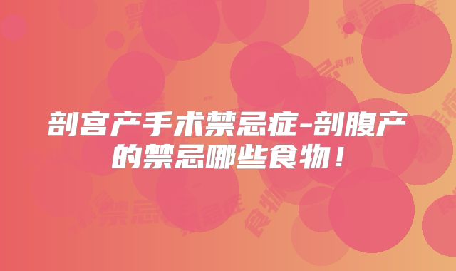 剖宫产手术禁忌症-剖腹产的禁忌哪些食物！