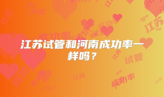 江苏试管和河南成功率一样吗？