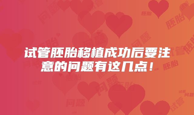 试管胚胎移植成功后要注意的问题有这几点！