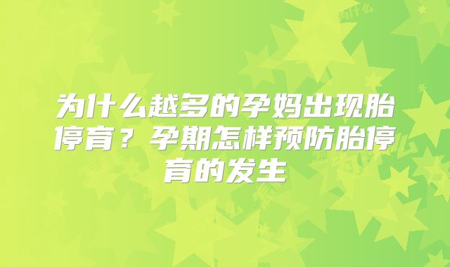 为什么越多的孕妈出现胎停育？孕期怎样预防胎停育的发生