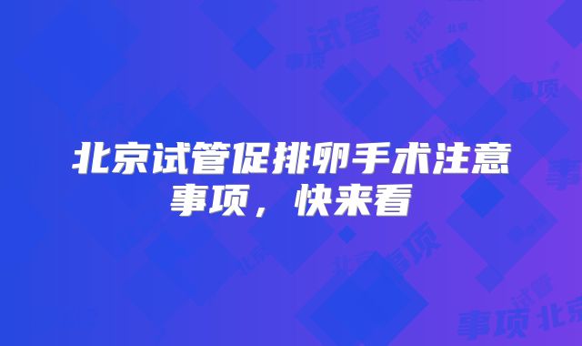 北京试管促排卵手术注意事项,快来看