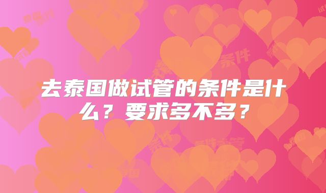 去泰国做试管的条件是什么?要求多不多?