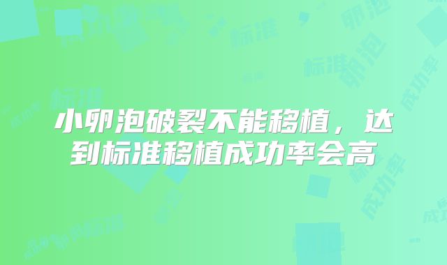 小卵泡破裂不能移植,达到标准移植成功率会高