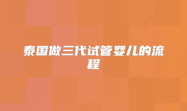 泰国做三代试管婴儿的流程