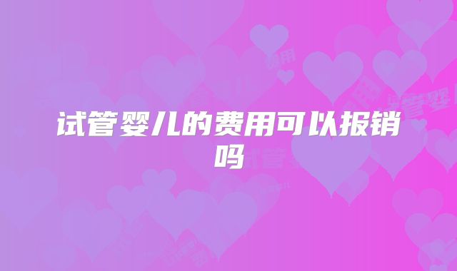 试管婴儿的费用可以报销吗