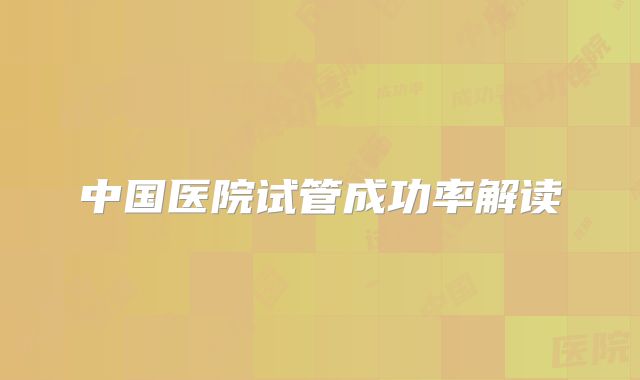 中国医院试管成功率解读