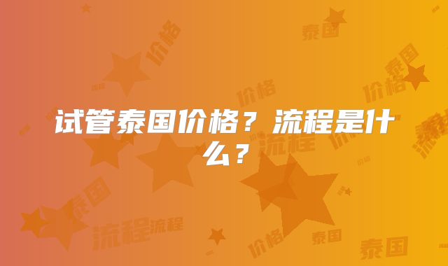 试管泰国价格？流程是什么？