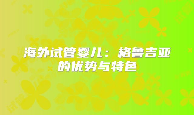 海外试管婴儿：格鲁吉亚的优势与特色