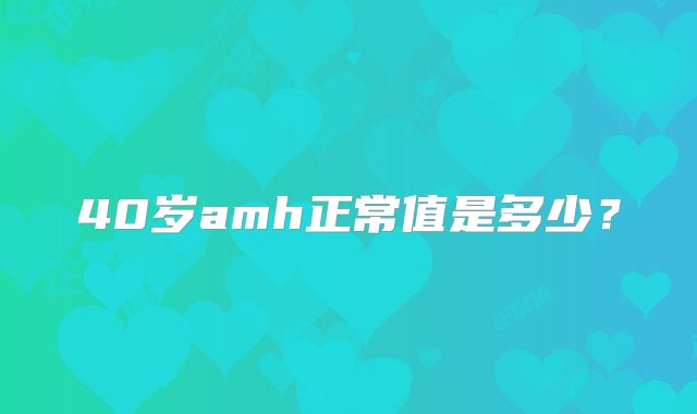 40岁amh正常值是多少？