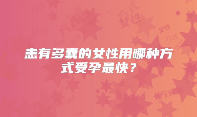 患有多囊的女性用哪种方式受孕最快?