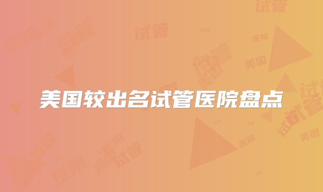 美国较出名试管医院盘点