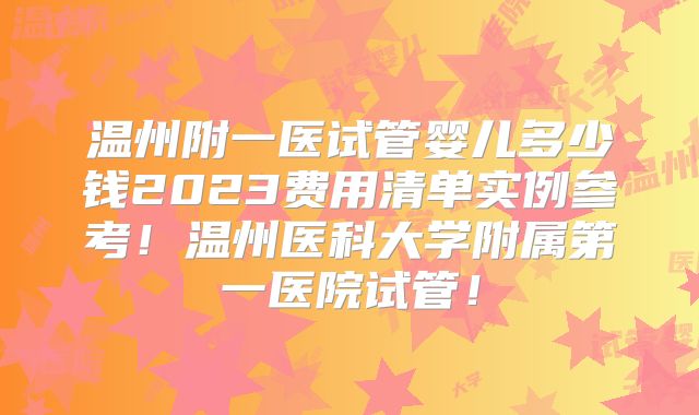 温州附一医试管婴儿多少钱2023费用清单实例参考!温州医科大学附属第一医院试管!