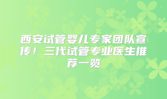 西安试管婴儿专家团队宣传！三代试管专业医生推荐一览