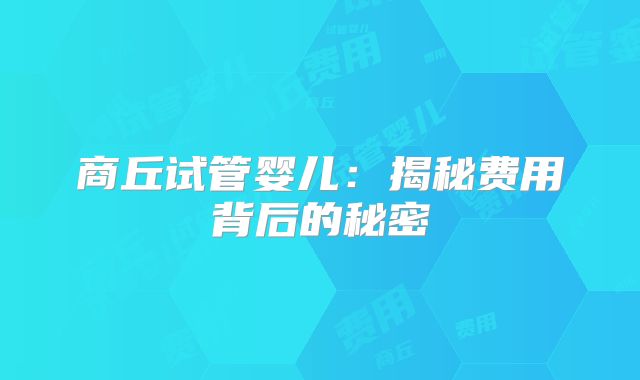 商丘试管婴儿：揭秘费用背后的秘密