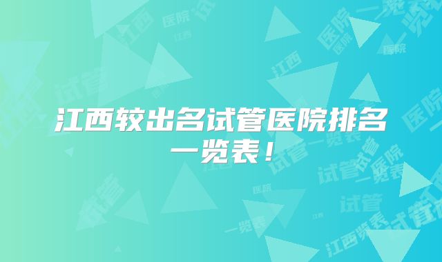 江西较出名试管医院排名一览表！