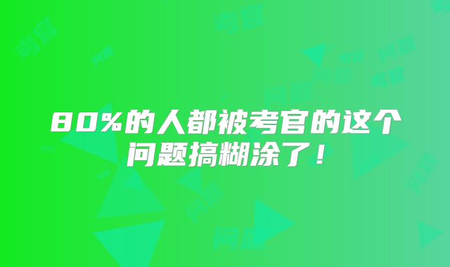 80%的人都被考官的这个问题搞糊涂了!