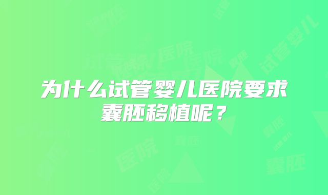 为什么试管婴儿医院要求囊胚移植呢？