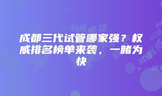 成都三代试管哪家强?权威排名榜单来袭,一睹为快