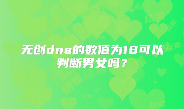无创dna的数值为18可以判断男女吗？