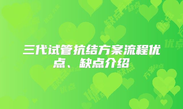 三代试管抗结方案流程优点、缺点介绍