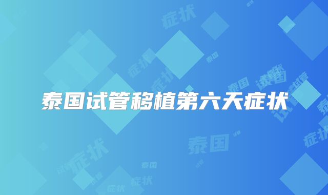 泰国试管移植第六天症状