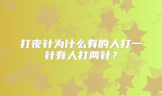 打夜针为什么有的人打一针有人打两针？