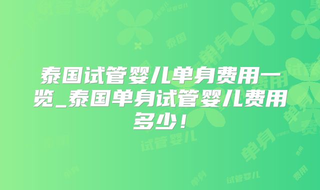 泰国试管婴儿单身费用一览_泰国单身试管婴儿费用多少！