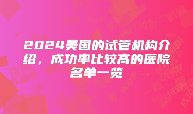 2024美国的试管机构介绍，成功率比较高的医院名单一览