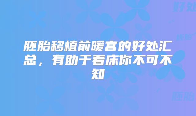 胚胎移植前暖宫的好处汇总,有助于着床你不可不知