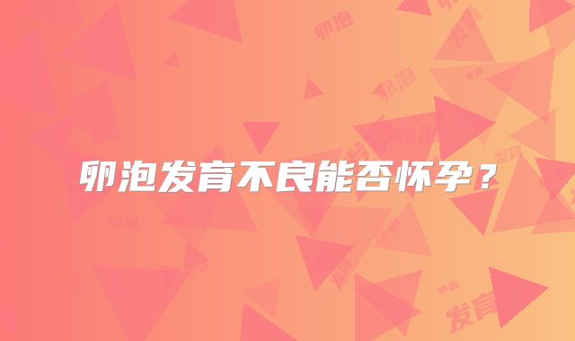 卵泡发育不良能否怀孕？