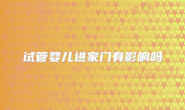 试管婴儿进家门有影响吗