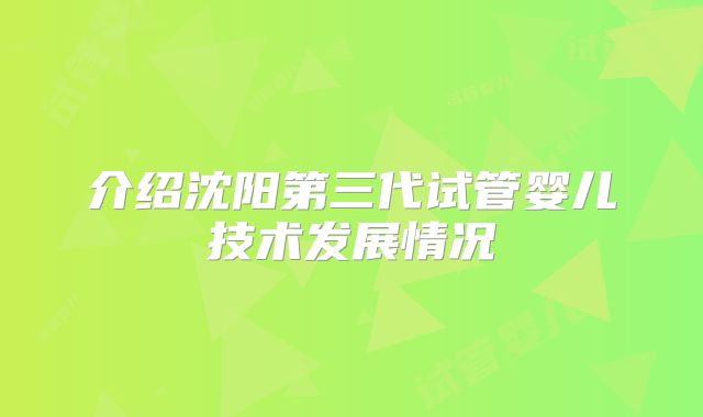 介绍沈阳第三代试管婴儿技术发展情况