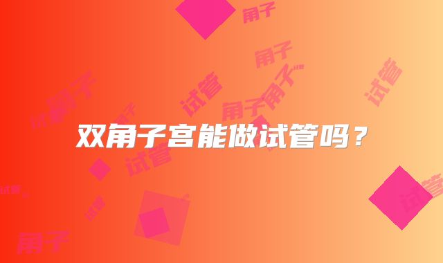 双角子宫能做试管吗?