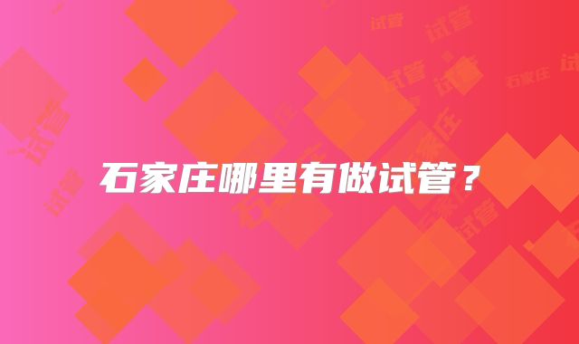 石家庄哪里有做试管？