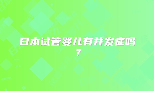 日本试管婴儿有并发症吗?
