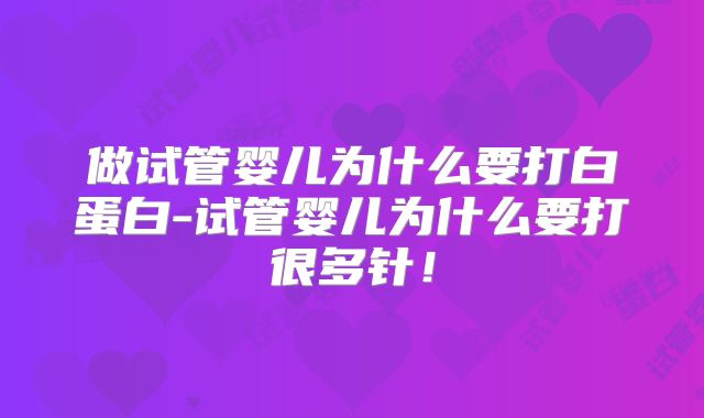 做试管婴儿为什么要打白蛋白-试管婴儿为什么要打很多针!