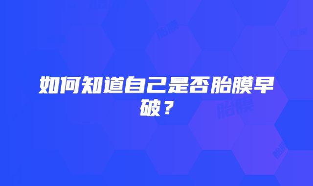 如何知道自己是否胎膜早破？
