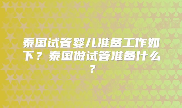 泰国试管婴儿准备工作如下?泰国做试管准备什么?