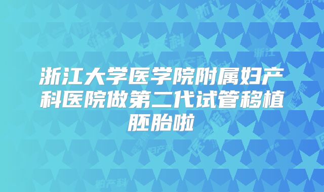 浙江大学医学院附属妇产科医院做第二代试管移植胚胎啦
