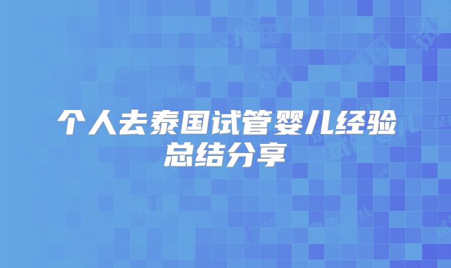 个人去泰国试管婴儿经验总结分享