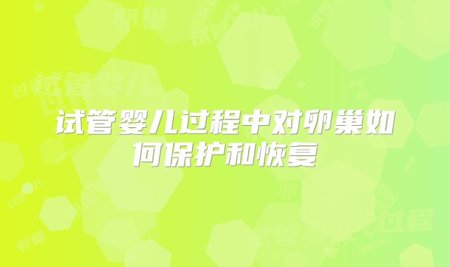 试管婴儿过程中对卵巢如何保护和恢复