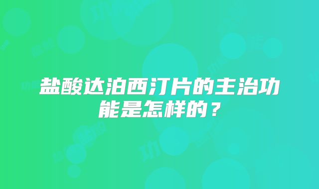 盐酸达泊西汀片的主治功能是怎样的？