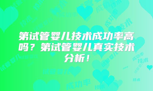 第试管婴儿技术成功率高吗?第试管婴儿真实技术分析!