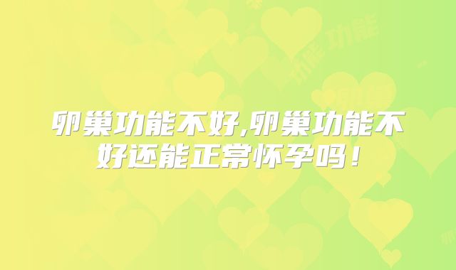 卵巢功能不好,卵巢功能不好还能正常怀孕吗！