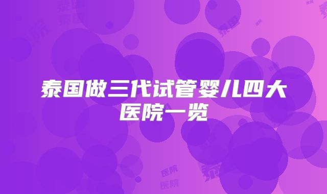 泰国做三代试管婴儿四大医院一览