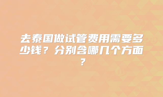 去泰国做试管费用需要多少钱?分别含哪几个方面?